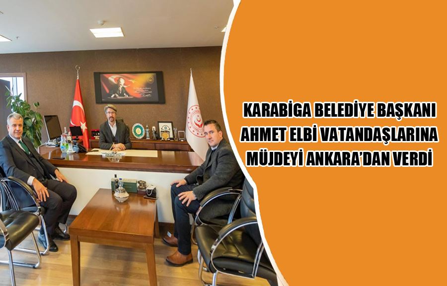 Karabiga Belediye Başkanı Ahmet Elbi Vatandaşlarına Müjdeyi Ankara’dan Verdi