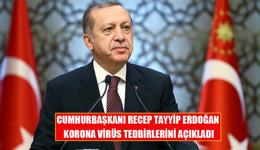 Cumhurbaşkanı Recep Tayyip Erdoğan Korona Virüs Tedbirlerini Açıkladı