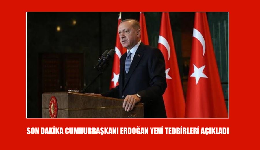 Son Dakika Cumhurbaşkanı Erdoğan Yeni Tedbirleri Açıkladı