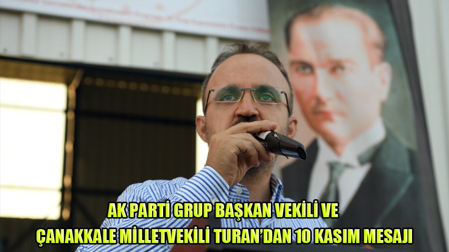 Ak Parti Grup Başkan Vekili Ve Çanakkale Milletvekili Turan’dan 10 Kasım Mesajı