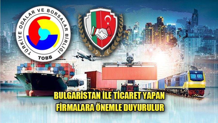 Bulgaristan İle Ticaret Yapan Firmalara Önemle Duyurulur