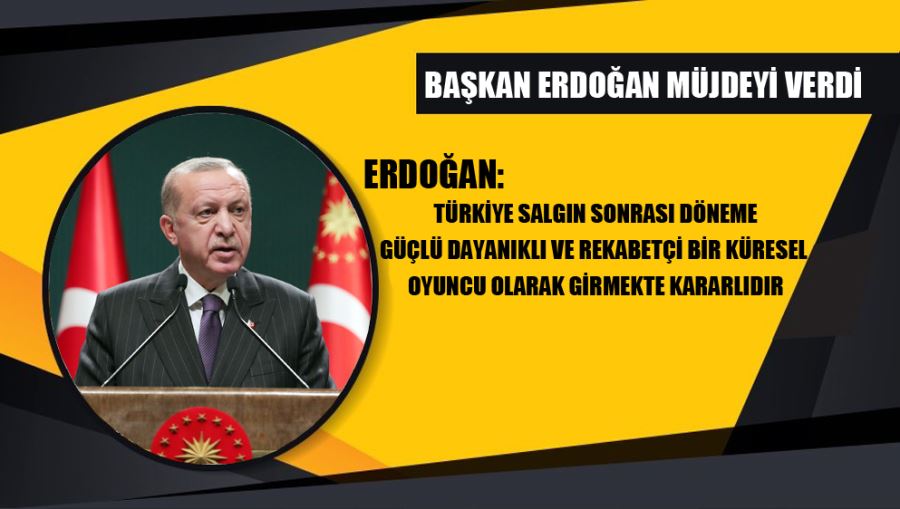 Erdoğan: Türkiye Salgın Sonrası Döneme Güçlü Dayanıklı Ve Rekabetçi Bir Küresel Oyuncu Olarak Girmekte Kararlıdır