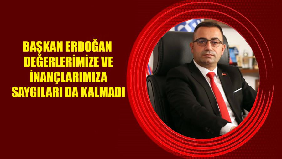 Başkan Erdoğan Değerlerimize ve İnançlarımıza Saygıları da kalmadı