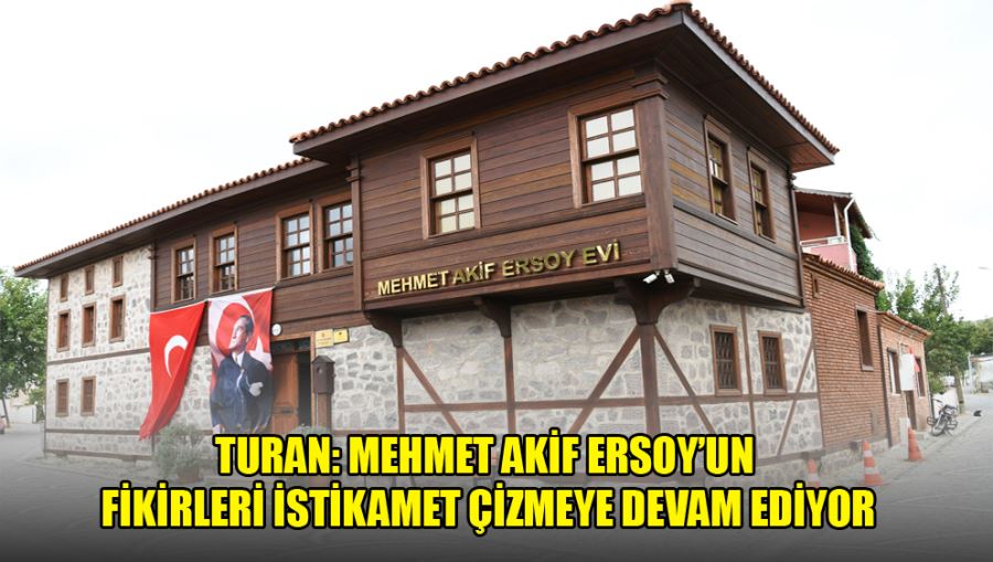 Turan: Mehmet Akif Ersoy’un Fikirleri İstikamet Çizmeye Devam Ediyor