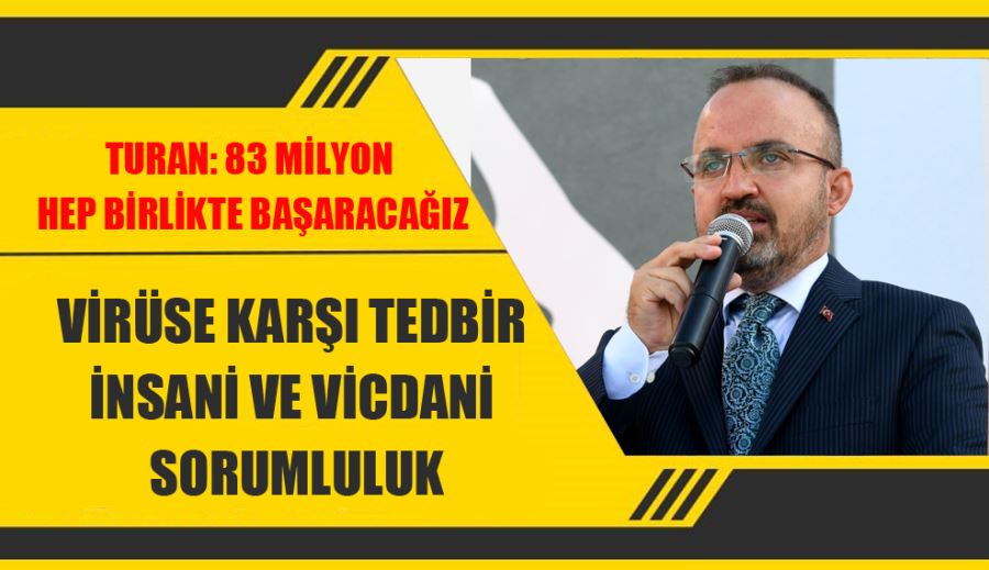 Turan: Virüse Karşı Tedbir İnsani Ve Vicdani Sorumluluk