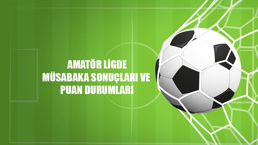 Amatör Lig’de Müsabaka Sonuçları ve Puan Durumları