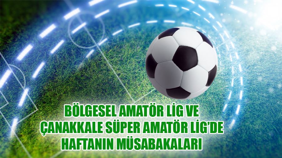 Bölgesel Amatör Lig Ve Çanakkale Süper Amatör Lig’de Haftanın Müsabakaları