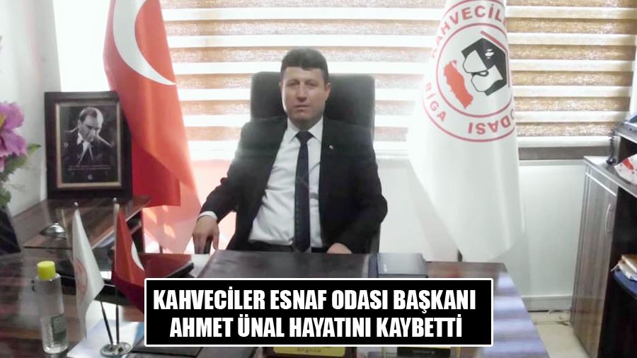 Biga Kahveciler Esnaf Odası Başkanı Ahmet Ünal Hayatını Kaybetti