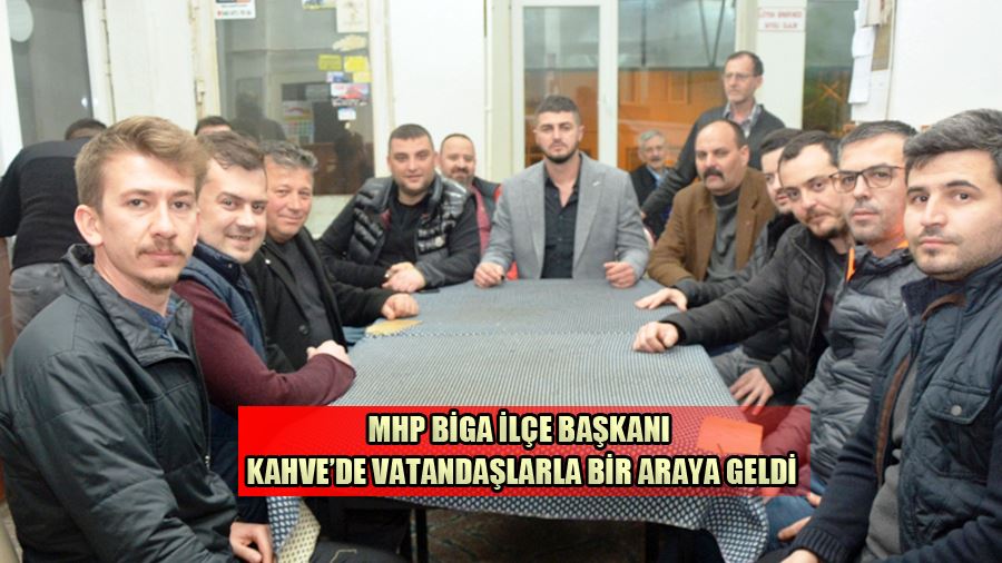 MHP Biga İlçe Başkanı Kahve’de Vatandaşlarla Bir Araya Geldi