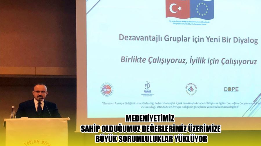 Medeniyetimiz Sahip Olduğumuz Değerlerimiz Üzerimize Büyük Sorumluluklar Yüklüyor