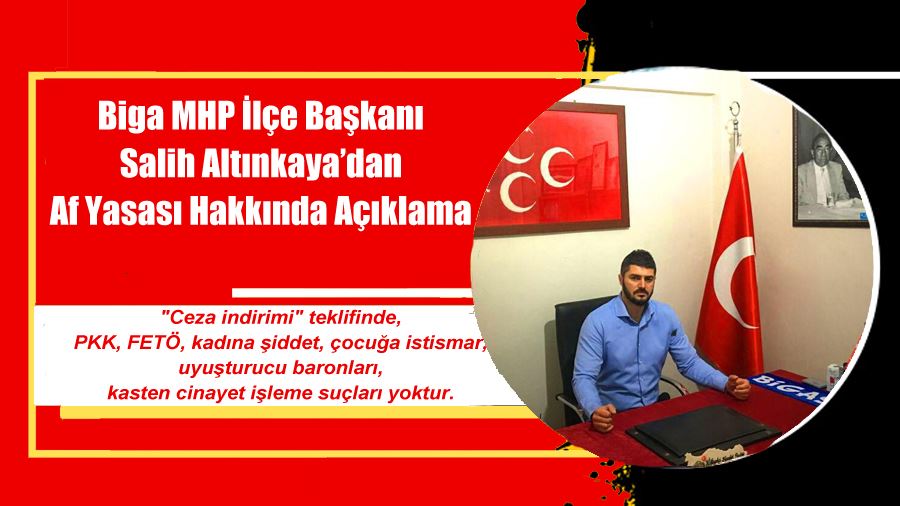 Biga MHP İlçe Başkanı Salih Altınkaya’dan Af Yasası Hakkında Açıklama