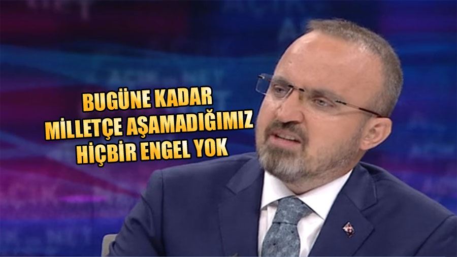 Bugüne Kadar Milletçe Aşamadığımız Hiçbir Engel Yok