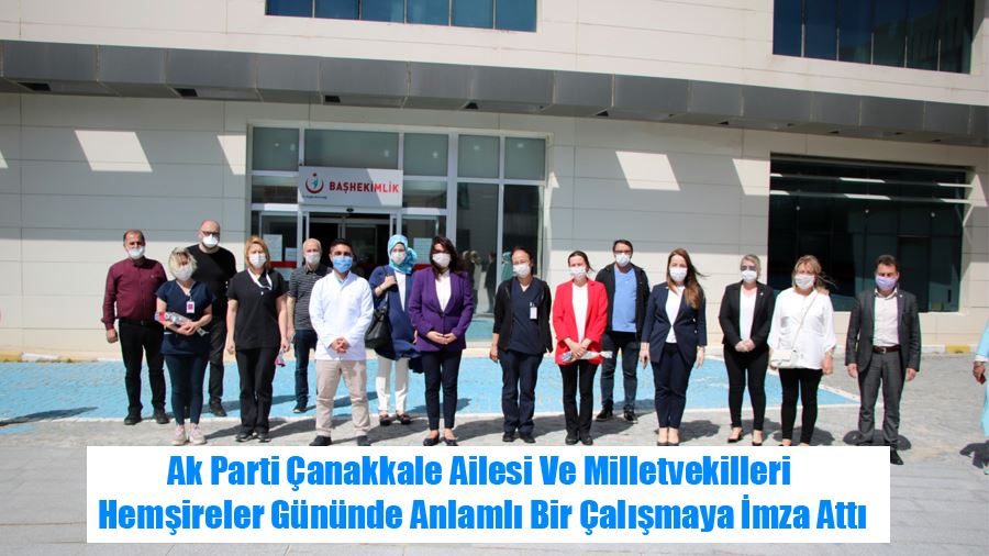 Ak Parti Çanakkale Ailesi Ve Milletvekilleri Hemşireler Gününde Anlamlı Bir Çalışmaya İmza Attı