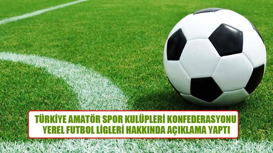 Türkiye Amatör Spor Kulüpleri Konfederasyonu Yerel Futbol Ligleri Hakkında Açıklama Yaptı