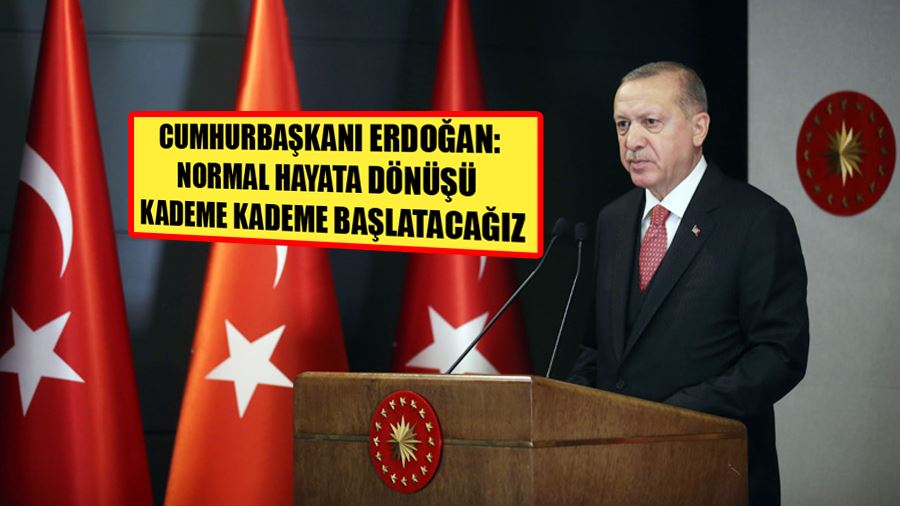 Cumhurbaşkanı Erdoğan: Normal Hayata Dönüşü Kademe Kademe Başlatacağız