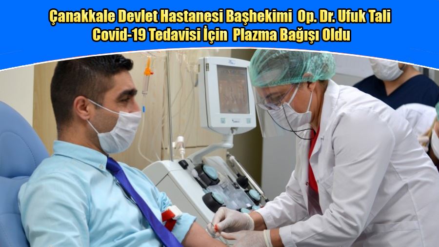 Çanakkale Devlet Hastanesi Başhekimi Op. Dr. Ufuk Tali Covid-19 Tedavisi İçin Plazma Bağışı Oldu