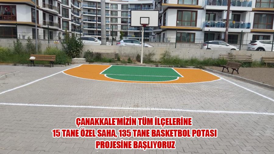 Çanakkale’mizin Tüm İlçelerine 15 Tane Özel Saha,135 Tane Basketbol Potası Projesine Başlıyoruz