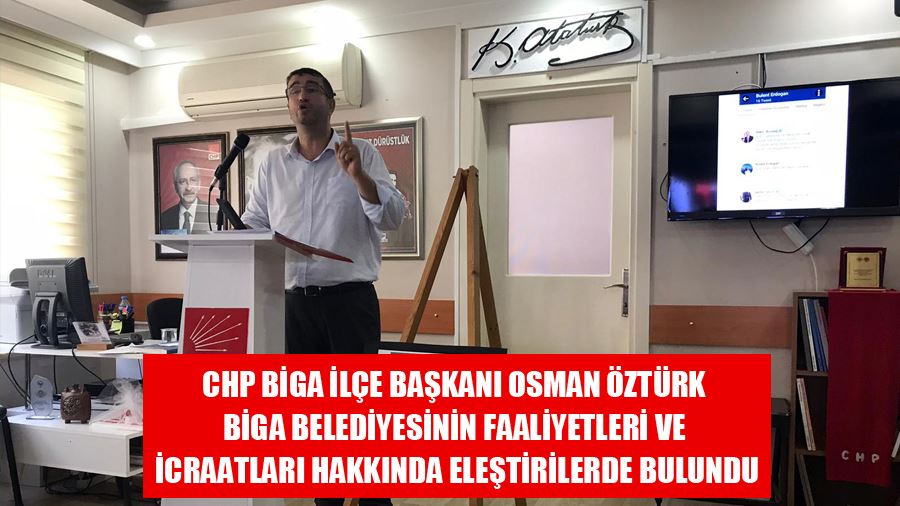 CHP Biga İlçe Başkanı Osman Öztürk Biga Belediyesinin Faaliyetleri Ve İcraatları Hakkında Eleştirilerde Bulundu
