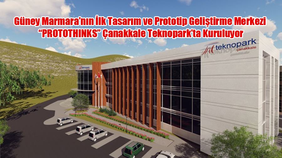 Güney Marmara’nın İlk Tasarım ve Prototip Geliştirme Merkezi “PROTOTHINKS” Çanakkale Teknopark’ta Kuruluyor