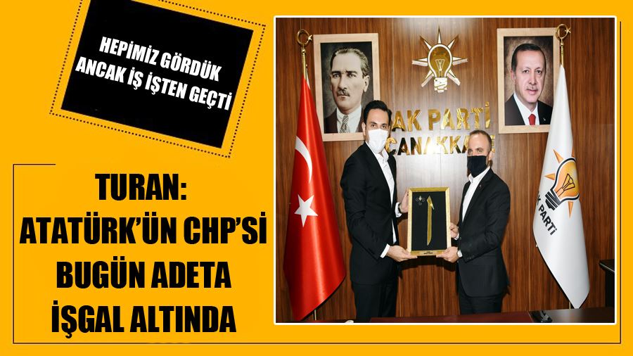 Turan: Atatürk’ün CHP’si Bugün Adeta İşgal Altında