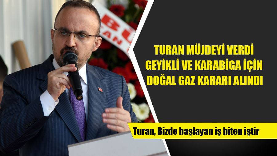 Turan Müjdeyi Verdi Geyikli Ve Karabiga İçin Doğal Gaz Kararı Alındı