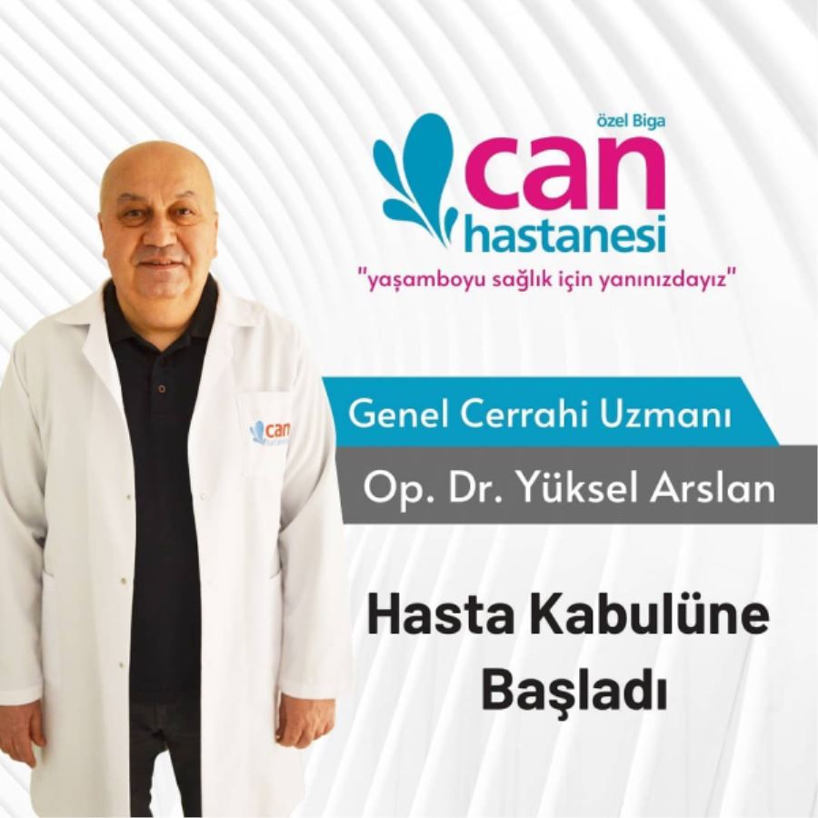 Genel Cerrahi Uzmanı Op. Dr. Yüksel Arslan Özel Biga Can Hastanesinde hasta kabulüne başladı