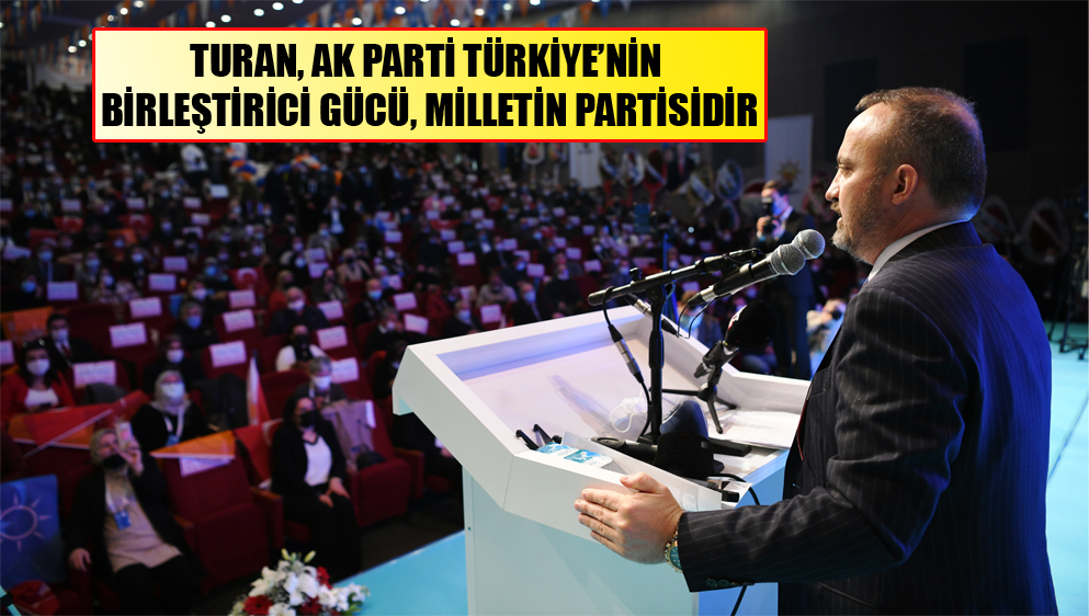 Turan: Ak Parti; Türkiye’nin Birleştirici Gücü, Milletin Partisidir