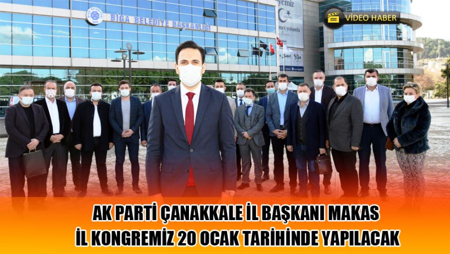 Ak Parti Çanakkale İl Başkanı Makas İl Kongremiz 20 Ocak Tarihinde Yapılacak
