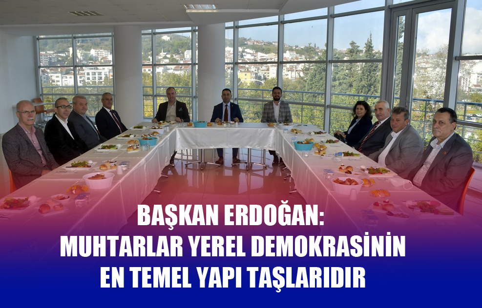 Başkan Erdoğan: Muhtarlar Yerel Demokrasinin En Temel Yapı Taşlarıdır