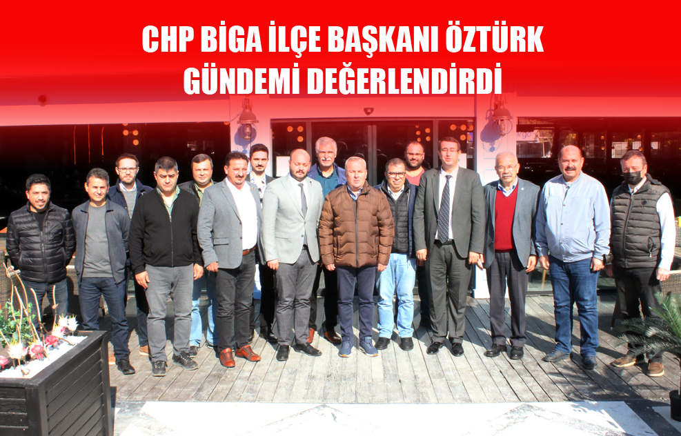 CHP Biga İlçe Başkanı Öztürk Gündemi Değerlendirdi