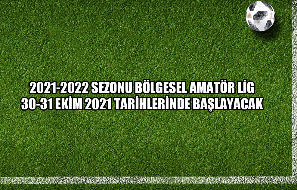 2021-2022 Sezonu Bölgesel Amatör Lig 30-31 Ekim 2021 Tarihlerinde Başlayacak