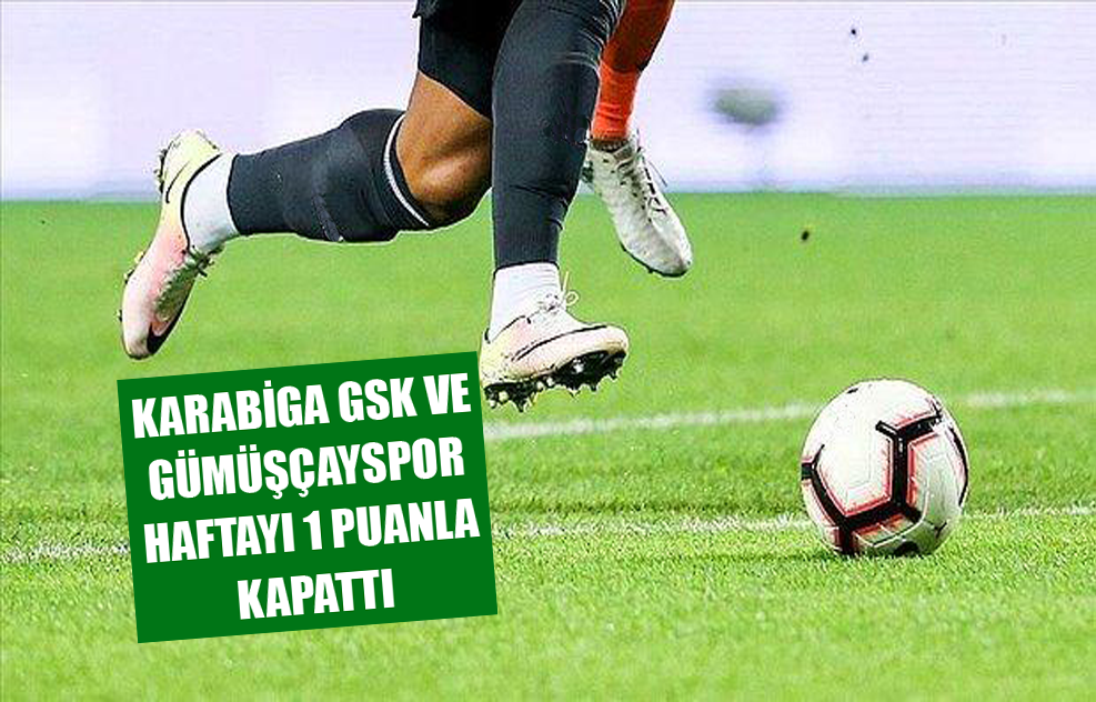 Karabiga GSK Ve Gümüşçayspor Haftayı 1 Puanla Kapattı