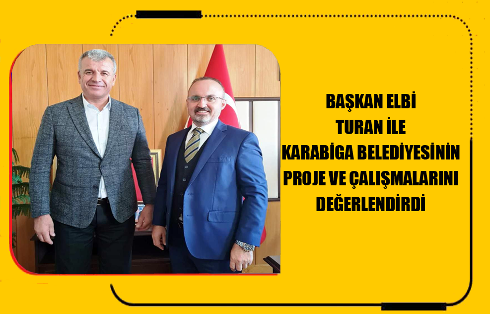 Başkan Elbi Turan İle Karabiga Belediyesinin Proje Ve Çalışmalarını Değerlendirdi