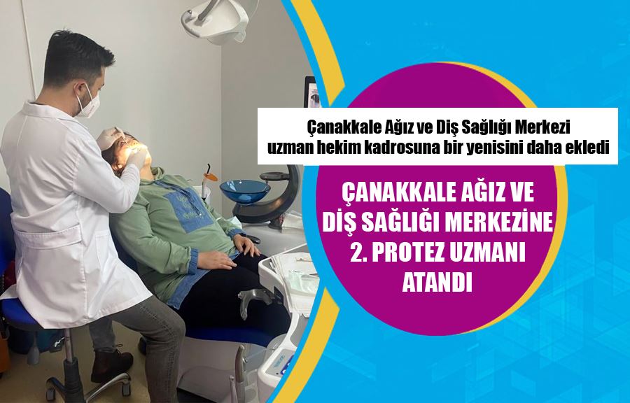 Çanakkale Ağız Ve Diş Sağlığı Merkezine 2. Protez Uzmanı Atandı