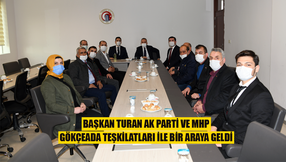 Başkan Turan Ak Parti Ve MHP Gökçeada Teşkilatları İle Bir Araya Geldi