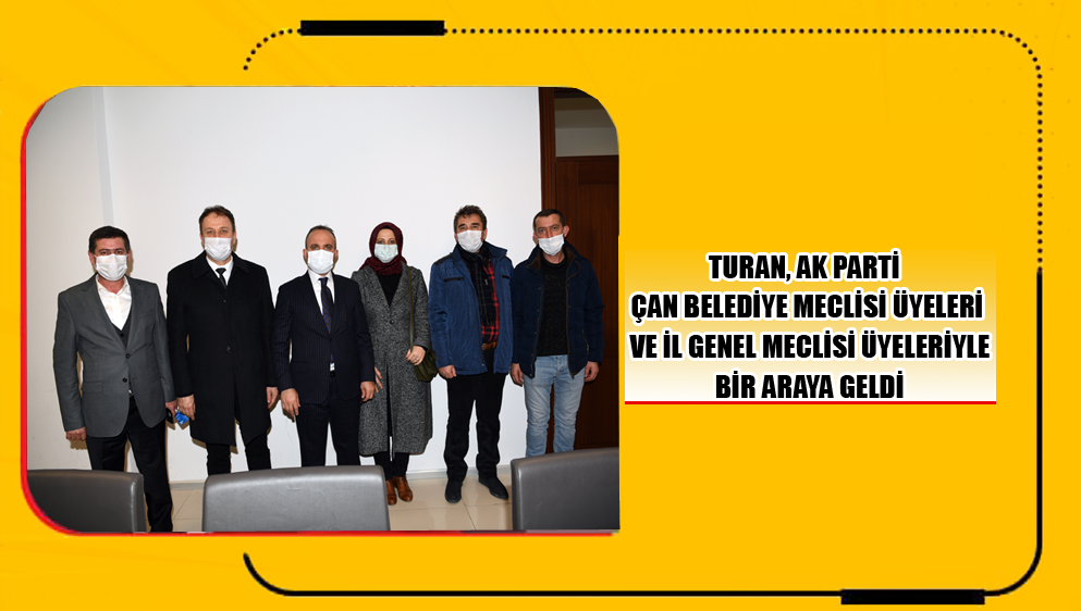 Turan, Ak Parti Çan Belediye Meclisi Üyeleri ve İl Genel Meclisi Üyeleriyle Bir Araya Geldi