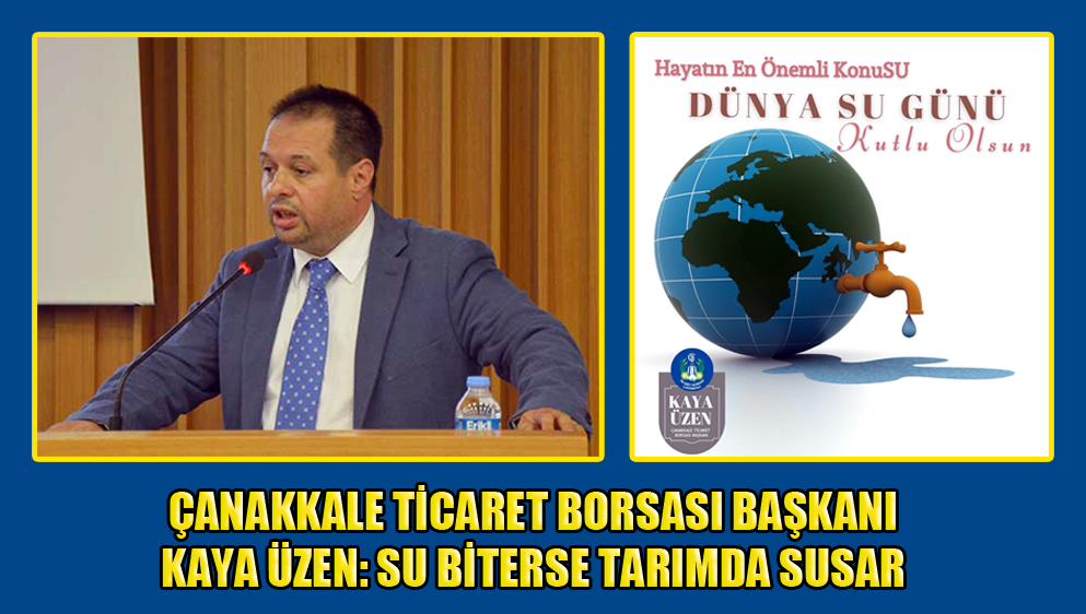 Çanakkale Ticaret Borsası Başkanı Kaya Üzen: Su Biterse Tarımda Susar