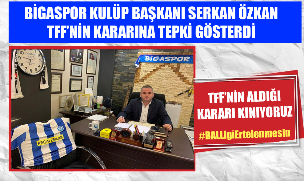 Bigaspor Kulüp Başkanı Serkan Özkan TFF’nin Kararına Tepki Gösterdi