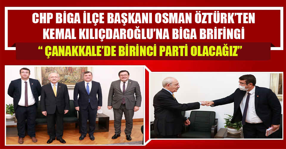 CHP Biga İlçe Başkanı Osman Öztürk’ten Kemal Kılıçdaroğlu’na Biga Brifingi
