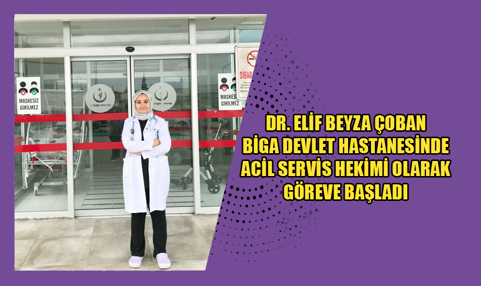 Dr. Elif Beyza Çoban Biga Devlet Hastanesinde Acil Servis Hekimi Olarak Göreve Başladı
