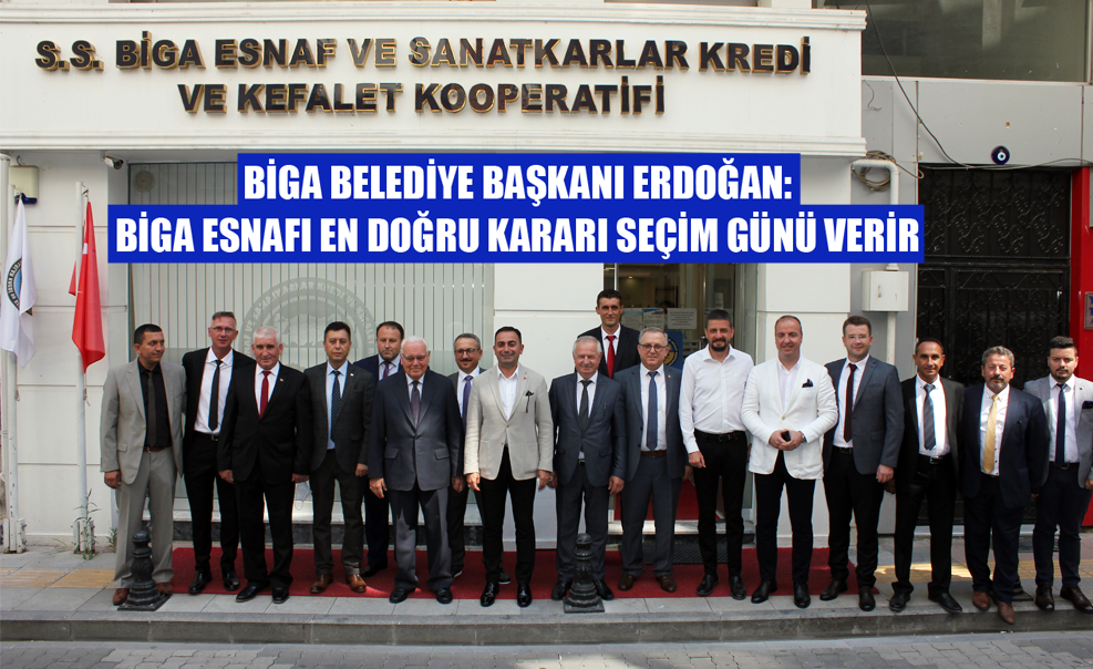 Biga Belediye Başkanı Erdoğan: Biga Esnafı En Doğru Kararı Seçim Günü Verir