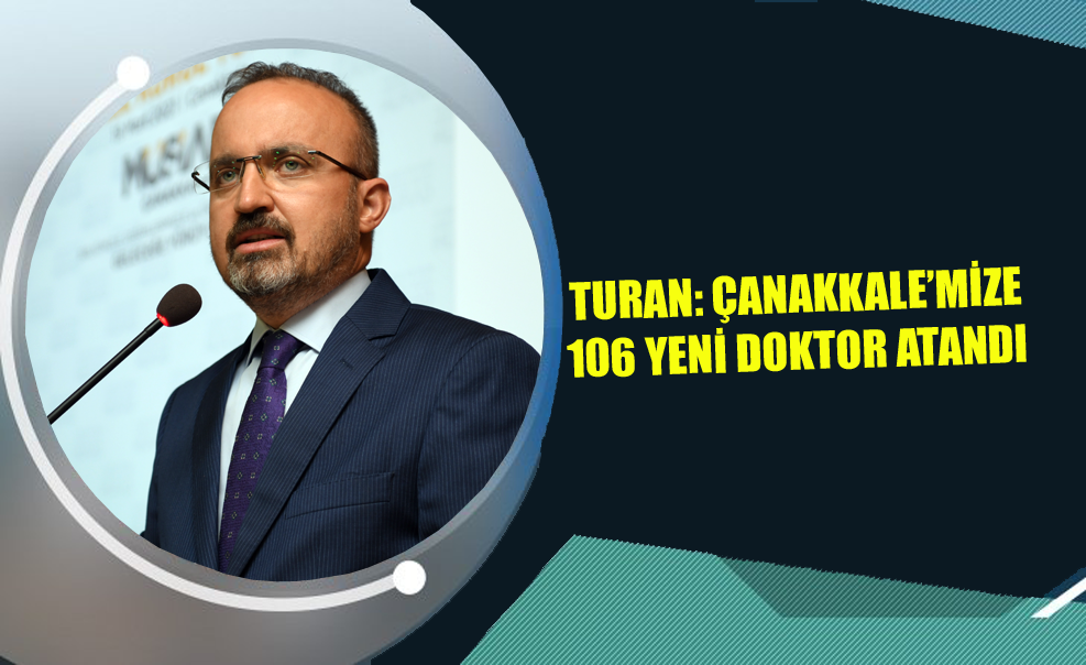 Turan: Çanakkale’mize 106 Yeni Doktor Atandı