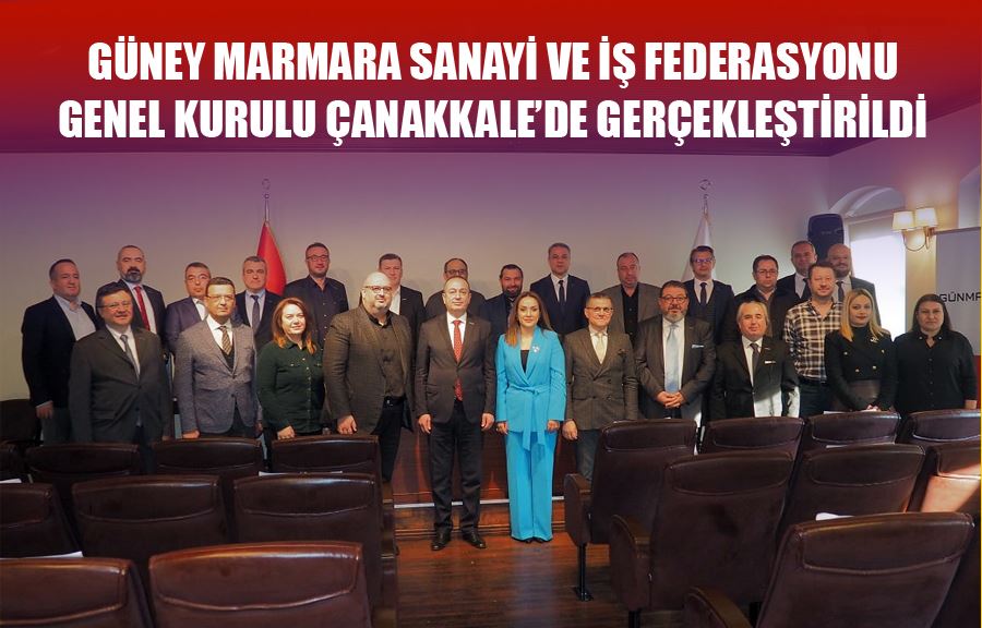 Güney Marmara Sanayi ve İş Federasyonu Genel Kurulu Çanakkale’de Gerçekleştirildi