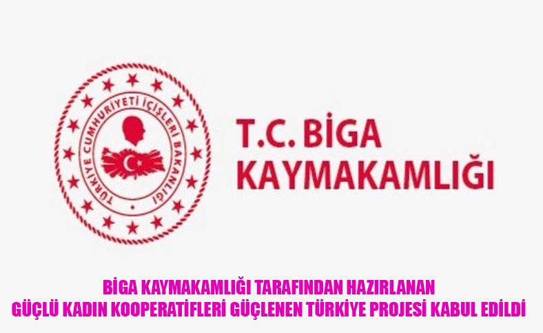 Biga Kaymakamlığı Tarafından Hazırlanan Güçlü Kadın Kooperatifleri Güçlenen Türkiye Projesi Kabul Edildi