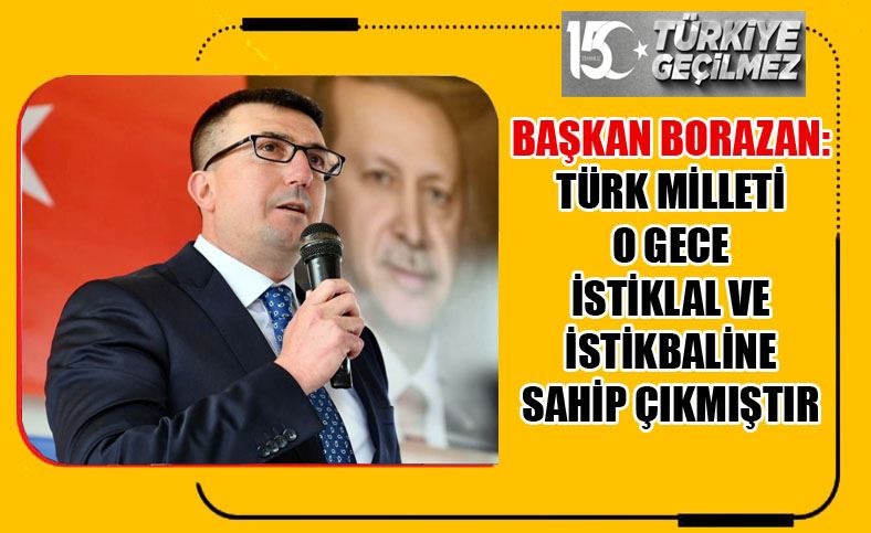 Başkan Borazan: Türk Milleti O Gece İstiklal Ve İstikbaline Sahip Çıkmıştır